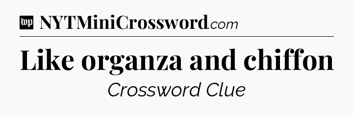Like organza and chiffon Crossword Clue