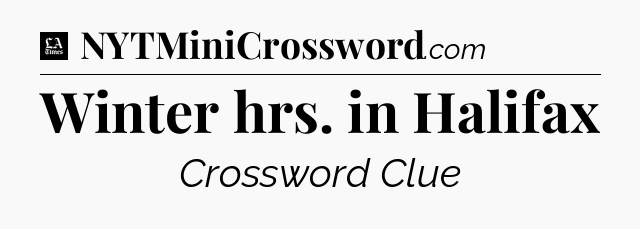 Winter hrs. in Halifax - LA Times Crossword