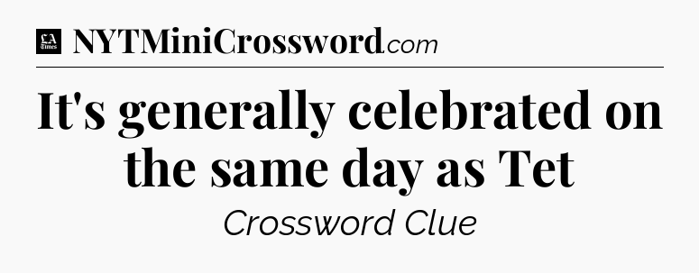 It's generally celebrated on the same day as Tet - LA Times Crossword