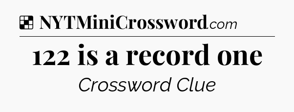 Solution: 122 is a record one - NYT Crossword