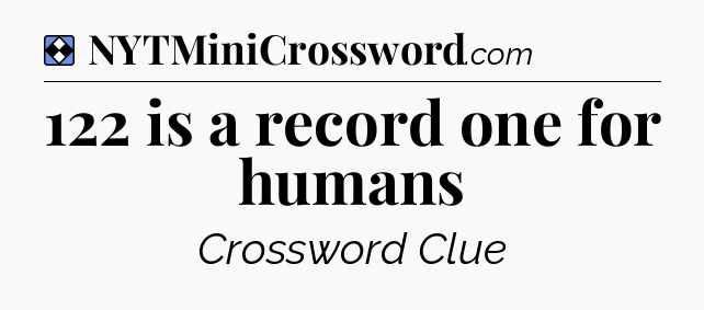 Solution: 122 is a record one for humans - NYT Mini Crossword