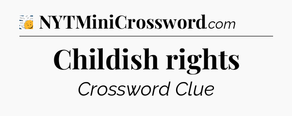 Childish rights - 7 Little Words