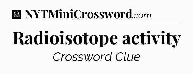 Radioisotope activity - LA Times Crossword