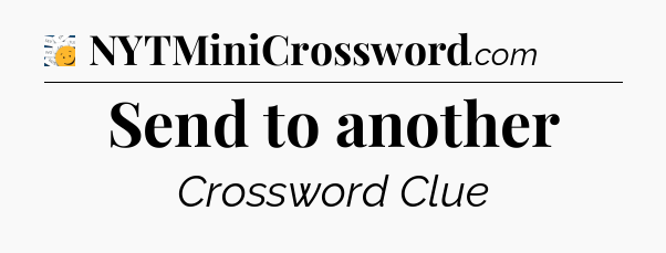 Send to another - 7 Little Words