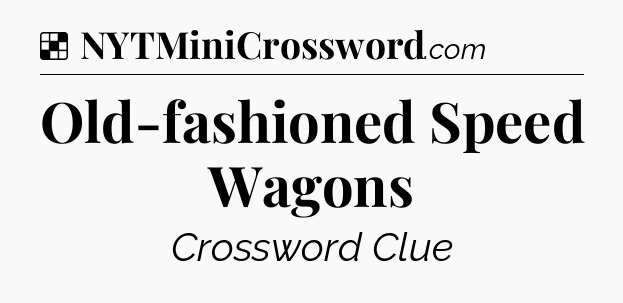 Solution: Old-fashioned Speed Wagons - NYT Crossword