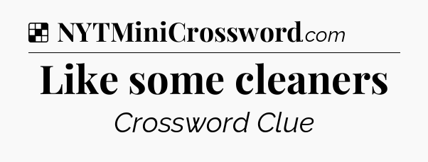 Solution: Like some cleaners - NYT Crossword