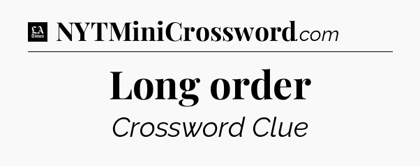 Long order - LA Times Crossword