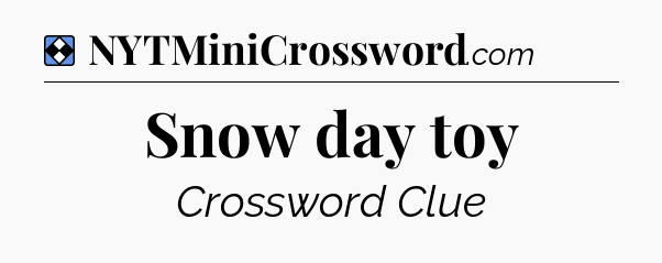 Solution: Snow day toy - NYT Mini Crossword