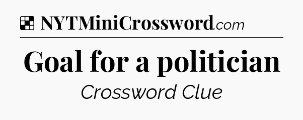 Solution: Goal for a politician - NYT Crossword