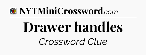 Drawer handles Crossword Clue