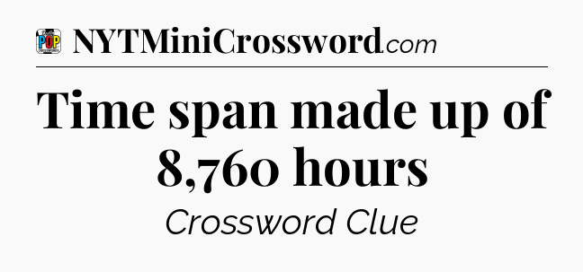 Time span made up of 8,760 hours Crossword Clue