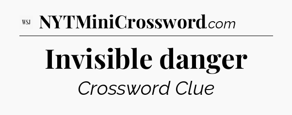 Invisible danger - WSJ Crossword