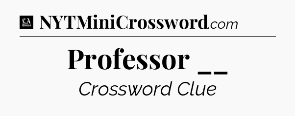 Professor __ - LA Times Crossword
