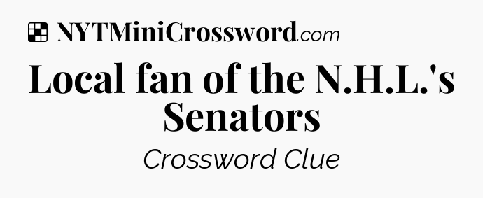Solution: Local fan of the N.H.L.'s Senators - NYT Crossword