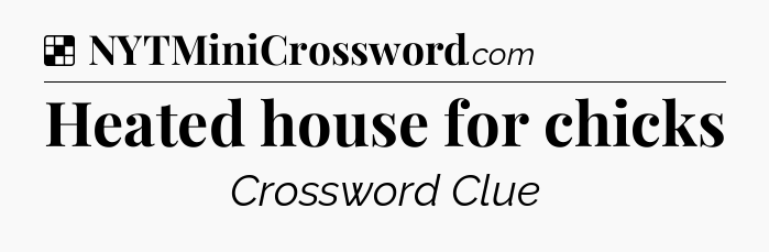 Solution: Heated house for chicks - NYT Crossword