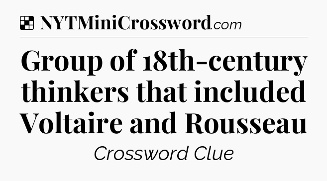 Solution: Group of 18th-century thinkers that included Voltaire and Rousseau - NYT Crossword