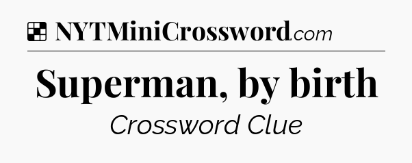 Solution: Superman, by birth - NYT Crossword