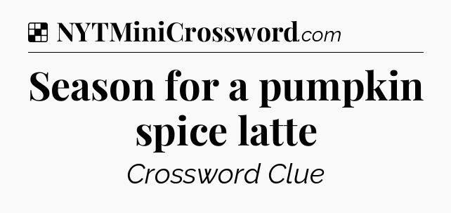 Solution: Season for a pumpkin spice latte - NYT Crossword