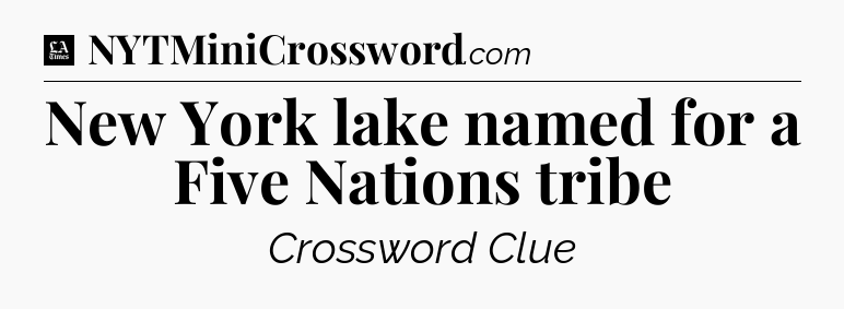 New York lake named for a Five Nations tribe - LA Times Crossword