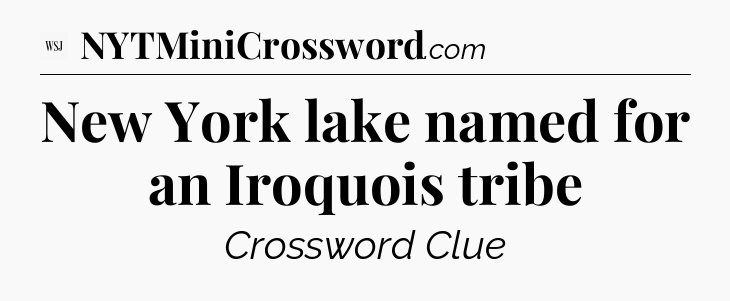 New York lake named for an Iroquois tribe - WSJ Crossword