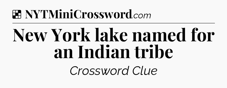 Solution: New York lake named for an Indian tribe - NYT Crossword