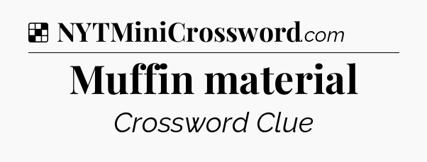 Solution: Muffin material - NYT Crossword