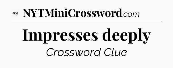 Impresses deeply - WSJ Crossword