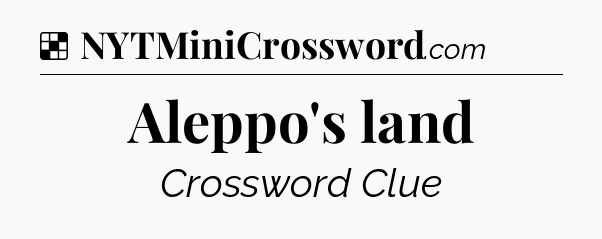 Solution: Aleppo's land - NYT Crossword