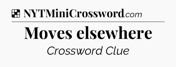 Moves elsewhere NYT Crossword