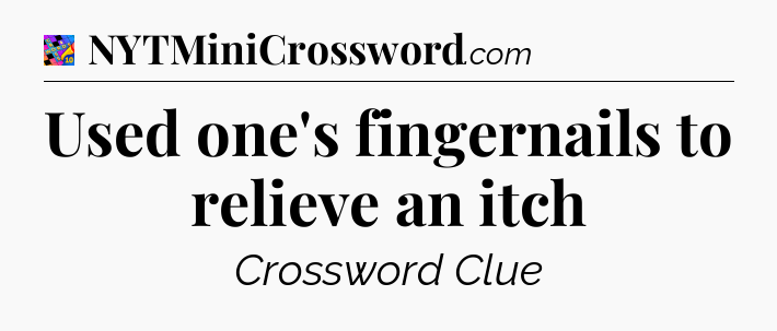 Used one's fingernails to relieve an itch Crossword Clue