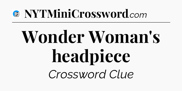 Wonder Woman's headpiece Crossword Clue