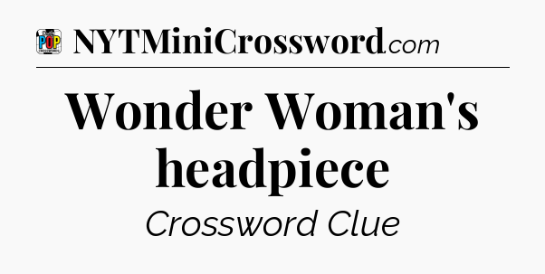 Wonder Woman's headpiece Crossword Clue