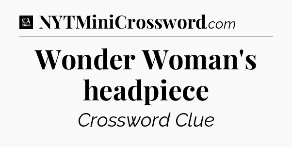 Wonder Woman's headpiece - LA Times Crossword