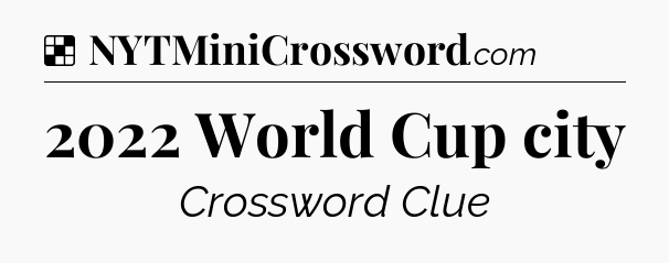 Solution: 2022 World Cup city - NYT Crossword