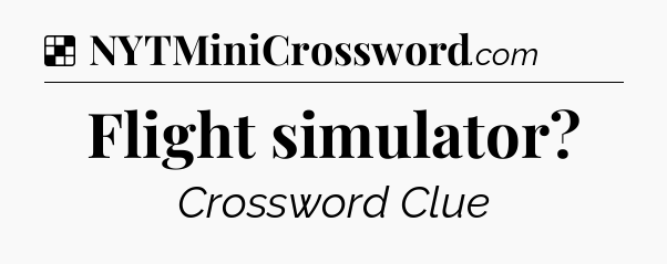 Solution: Flight simulator - NYT Crossword