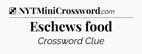 Solution: Eschews food - NYT Crossword
