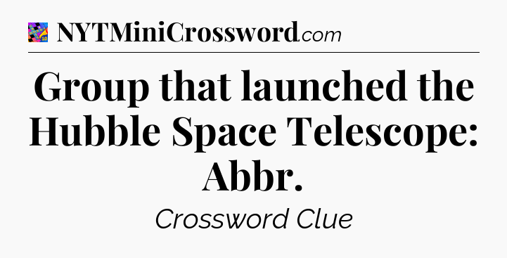 Group that launched the Hubble Space Telescope: Abbr Crossword Clue
