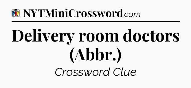 Delivery room doctors (Abbr.) Crossword Clue