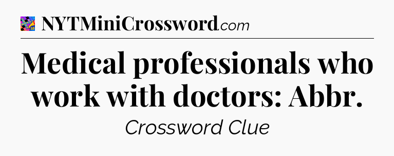 Medical professionals who work with doctors: Abbr Crossword Clue
