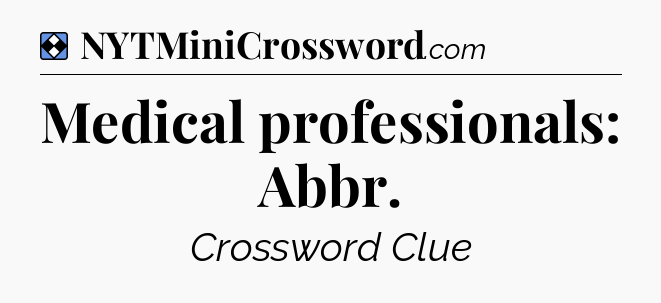 Solution: Medical professionals: Abbr - NYT Mini Crossword