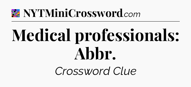 Medical professionals: Abbr Crossword Clue