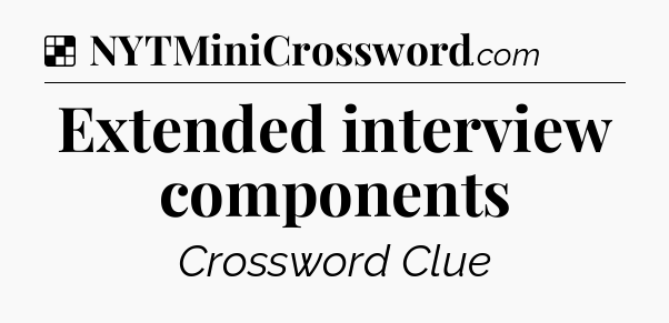 Solution: Extended interview components - NYT Crossword