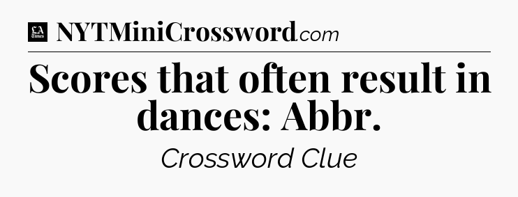 Scores that often result in dances: Abbr - LA Times Crossword