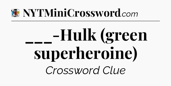 ___-Hulk (green superheroine) Crossword Clue