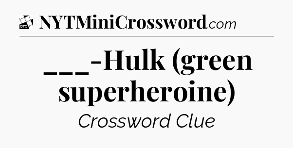 ___-Hulk (green superheroine) - Daily Themed Classic Crossword