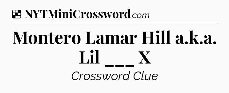 Solution: Montero Lamar Hill a.k.a. Lil ___ X - NYT Crossword