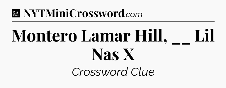 Montero Lamar Hill, __ Lil Nas X - LA Times Crossword