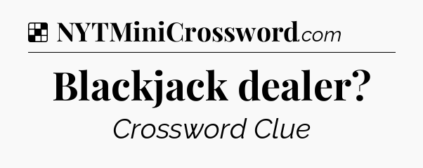 Solution: Blackjack dealer - NYT Crossword