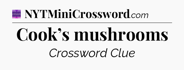 Cook’s mushrooms - Thomas Joseph Crossword