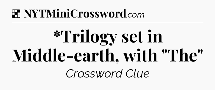 Solution: *Trilogy set in Middle-earth, with 